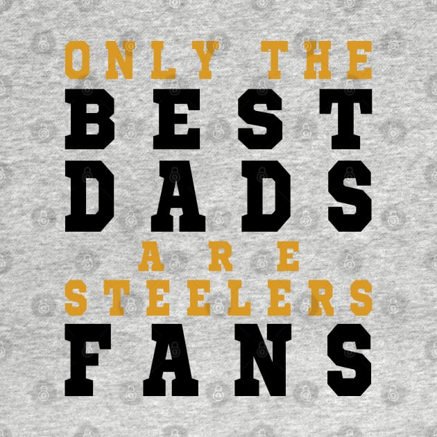 Only the Best Dads are Steelers Fans by artspot